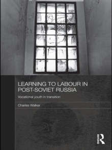 Learning to Labour in Post-Soviet Russia : Vocational youth in transition