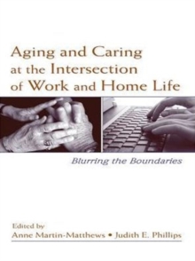 Aging and Caring at the Intersection of Work and Home Life : Blurring the Boundaries