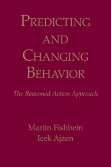 Predicting and Changing Behavior : The Reasoned Action Approach