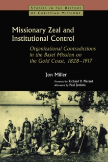 Missionary Zeal and Institutional Control : Organizational Contradictions in the Basel Mission on the Gold Coast 1828-1917