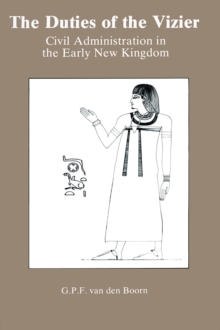 The Duties Of The Vizier : Civil Administration in the Early New Kingdom