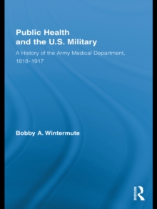 Public Health and the US Military : A History of the Army Medical Department, 1818-1917