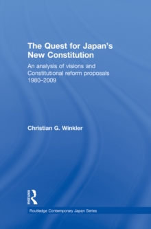 The Quest for Japan's New Constitution : An Analysis of Visions and Constitutional Reform Proposals 1980-2009