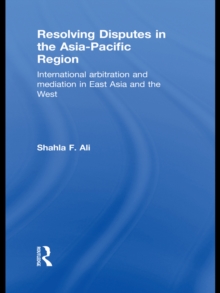 Resolving Disputes in the Asia-Pacific Region : International Arbitration and Mediation in East Asia and the West