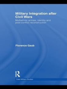 Military Integration after Civil Wars : Multiethnic Armies, Identity and Post-Conflict Reconstruction