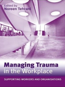 Managing Trauma in the Workplace : Supporting Workers and Organisations