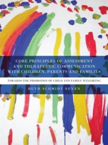 Core Principles of Assessment and Therapeutic Communication with Children, Parents and Families : Towards the Promotion of Child and Family Wellbeing