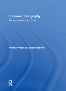 Economic Geography : Places, Networks and Flows