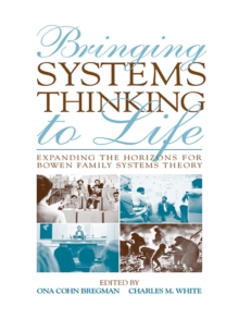 Bringing Systems Thinking to Life : Expanding the Horizons for Bowen Family Systems Theory