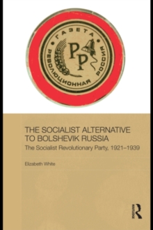 The Socialist Alternative to Bolshevik Russia : The Socialist Revolutionary Party, 1921-39