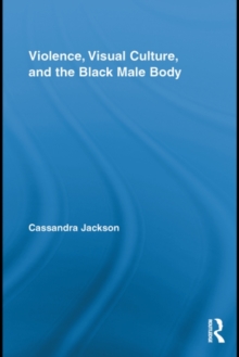 Violence, Visual Culture, and the Black Male Body