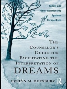 The Counselor's Guide for Facilitating the Interpretation of Dreams : Family and Other Relationship Systems Perspectives