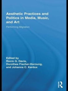 Aesthetic Practices and Politics in Media, Music, and Art : Performing Migration