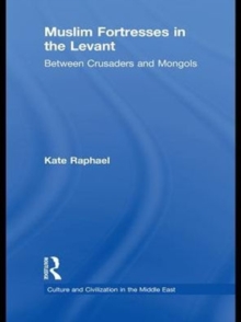 Muslim Fortresses in the Levant : Between Crusaders and Mongols