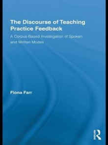 The Discourse of Teaching Practice Feedback : A Corpus-Based Investigation of Spoken and Written Modes