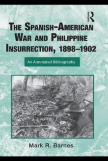 The Spanish-American War and Philippine Insurrection, 1898-1902 : An Annotated Bibliography