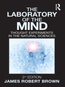 The Laboratory of the Mind : Thought Experiments in the Natural Sciences