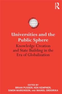 Universities and the Public Sphere : Knowledge Creation and State Building in the Era of Globalization