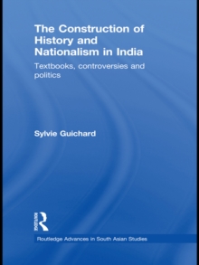 The Construction of History and Nationalism in India : Textbooks, Controversies and Politics