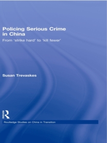 Policing Serious Crime in China : From 'Strike Hard' to 'Kill Fewer'