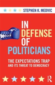 In Defense of Politicians : The Expectations Trap and Its Threat to Democracy