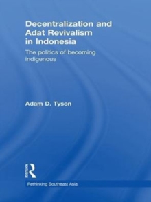 Decentralization and Adat Revivalism in Indonesia : The Politics of Becoming Indigenous