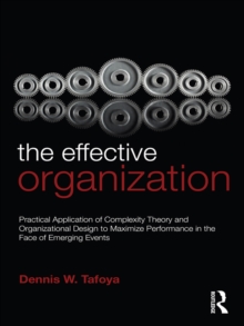 The Effective Organization : Practical Application of Complexity Theory and Organizational Design to Maximize Performance in the Face of Emerging Events.