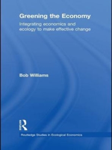 Greening the Economy : Integrating Economics and Ecology to Make Effective Change