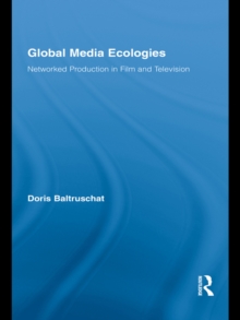 Global Media Ecologies : Networked Production in Film and Television