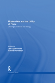 Modern War and the Utility of Force : Challenges, Methods and Strategy