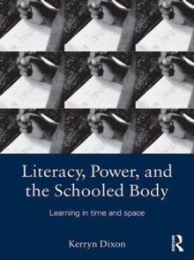 Literacy, Power, and the Schooled Body : Learning in Time and Space