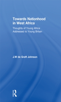 Towards Nationhood in West Africa : Thoughts of Young Africa Addressed to Young Britain