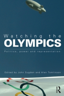 Watching the Olympics : Politics, Power and Representation