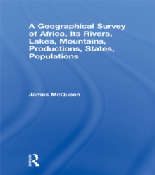 A Geographical Survey of Africa, Its Rivers, Lakes, Mountains, Productions, States, Populations