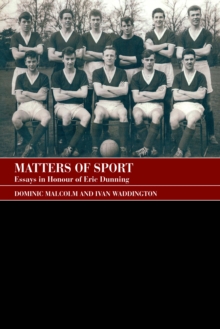 Matters of Sport : Essays in Honour of Eric Dunning