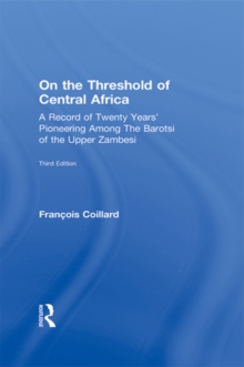 On the Threshold of Central Africa (1897) : A Record of Twenty Years Pioneering Among the Barotsi of the Upper...