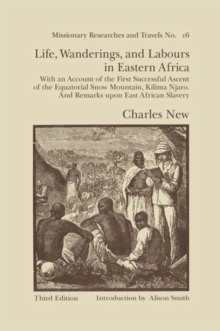 Life, Wanderings and Labours in Eastern Africa : With an Account of the First Successful Ascent of the Equatorial Snow Mountain, Kilima Njaro and Remarks Upon East African Slavery