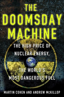 The Doomsday Machine : The High Price of Nuclear Energy, the World's Most Dangerous Fuel