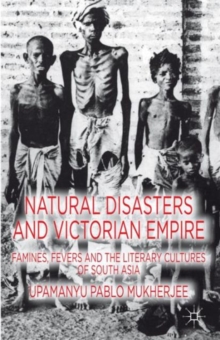 Natural Disasters and Victorian Empire : Famines, Fevers and the Literary Cultures of South Asia, Hardback Book Natural Disasters and Victorian Empire : Famines, Fevers and the Literary Cultures of South Asia, Hardback Book