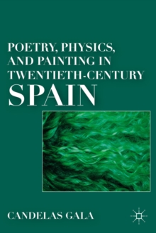 Poetry, Physics, and Painting in Twentieth-Century Spain