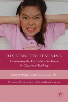 Resistance to Learning : Overcoming the Desire Not to Know in Classroom Teaching, Hardback Book Resistance to Learning : Overcoming the Desire Not to Know in Classroom Teaching, Hardback Book