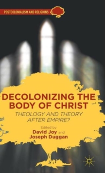 Decolonizing the Body of Christ : Theology and Theory After Empire?, Hardback Book Decolonizing the Body of Christ : Theology and Theory After Empire?, Hardback Book