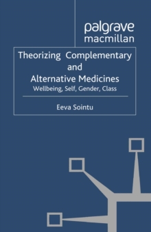 Theorizing Complementary and Alternative Medicines : Wellbeing, Self, Gender, Class