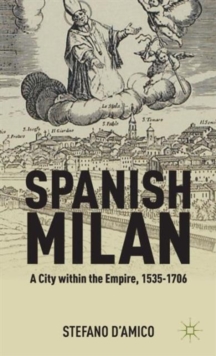 Spanish Milan : A City within the Empire, 1535-1706, Hardback Book Spanish Milan : A City within the Empire, 1535-1706, Hardback Book