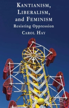 Kantianism, Liberalism, and Feminism : Resisting Oppression, Hardback Book Kantianism, Liberalism, and Feminism : Resisting Oppression, Hardback Book