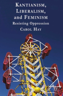 Kantianism, Liberalism, and Feminism : Resisting Oppression