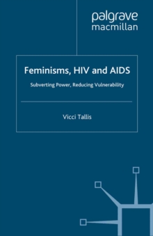 Feminisms, HIV and AIDS : Subverting Power, Reducing Vulnerability