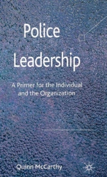 Police Leadership : A Primer for the Individual and the Organization, Hardback Book Police Leadership : A Primer for the Individual and the Organization, Hardback Book