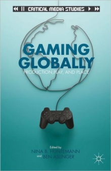 Gaming Globally : Production, Play, and Place, Hardback Book Gaming Globally : Production, Play, and Place, Hardback Book