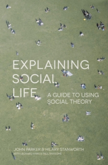 Explaining Social Life : A Guide to Using Social Theory, Paperback / softback Book Explaining Social Life : A Guide to Using Social Theory, Paperback / softback Book